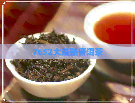 7652大益熟普洱茶