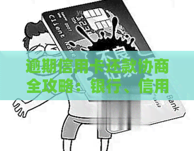 逾期信用卡还款协商全攻略：银行、信用、怎么处理不再困惑