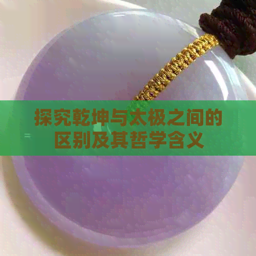 探究乾坤与太极之间的区别及其哲学含义