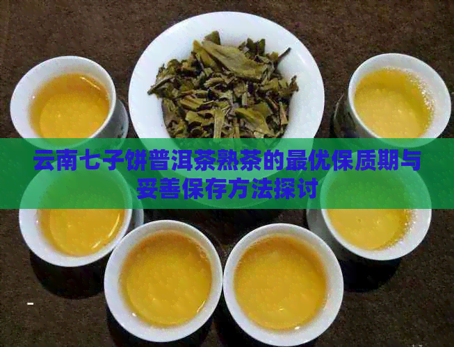 云南七子饼普洱茶熟茶的更优保质期与妥善保存方法探讨