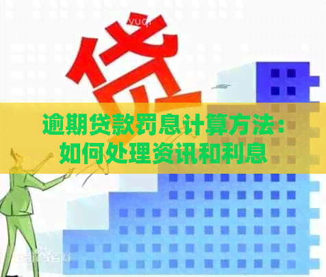 逾期贷款罚息计算方法：如何处理资讯和利息