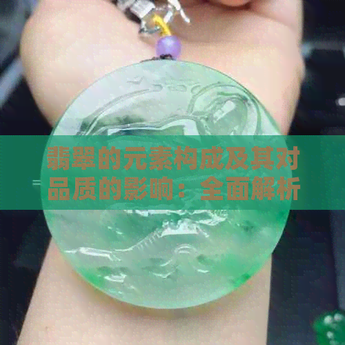 翡翠的元素构成及其对品质的影响：全面解析