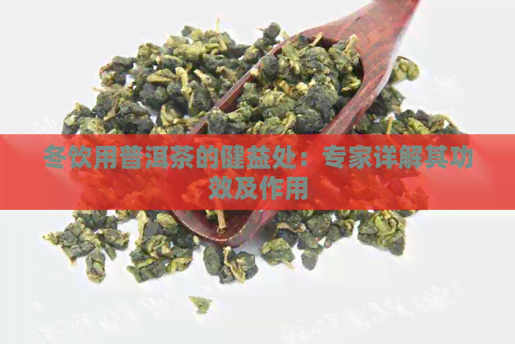 冬饮用普洱茶的健益处：专家详解其功效及作用