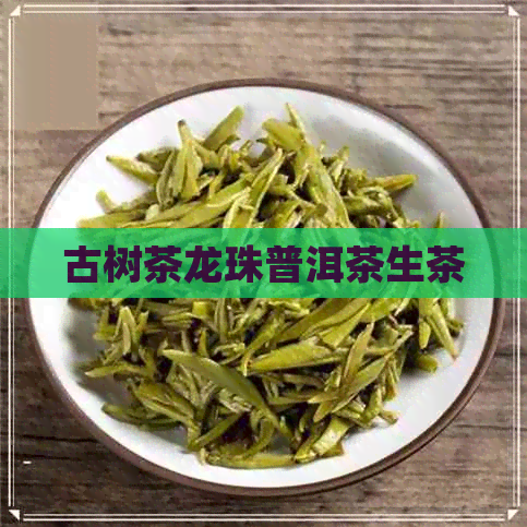 古树茶龙珠普洱茶生茶