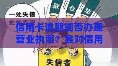 信用卡逾期能否办理营业执照？会对信用记录产生影响吗？