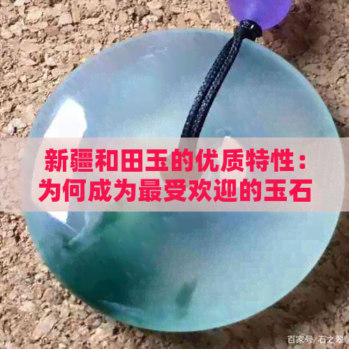 新疆和田玉的优质特性：为何成为更受欢迎的玉石品种？