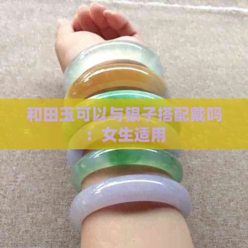 和田玉可以与银子搭配戴吗：女生适用