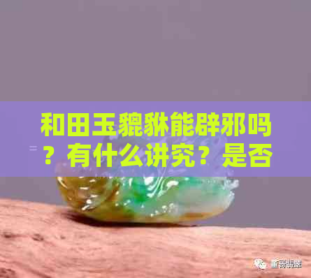 和田玉貔貅能辟邪吗？有什么讲究？是否有效？作用是什么？