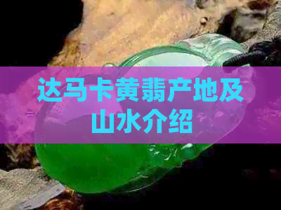 达马卡黄翡产地及山水介绍