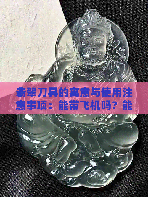 翡翠刀具的寓意与使用注意事项：能带飞机吗？能刻字吗？会划伤吗？