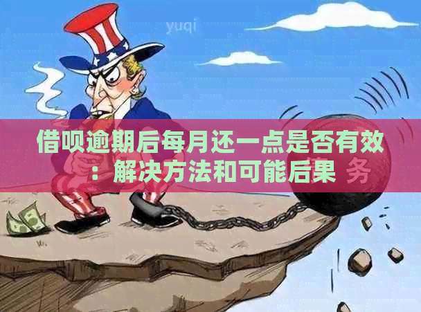 借呗逾期后每月还一点是否有效：解决方法和可能后果