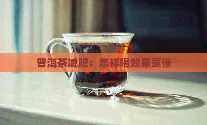 普洱茶减肥：怎样喝效果更佳