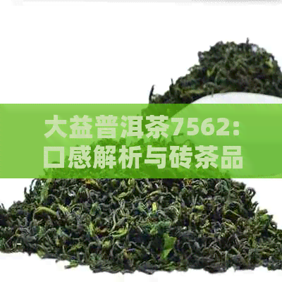 大益普洱茶7562:口感解析与砖茶品质的深度探讨