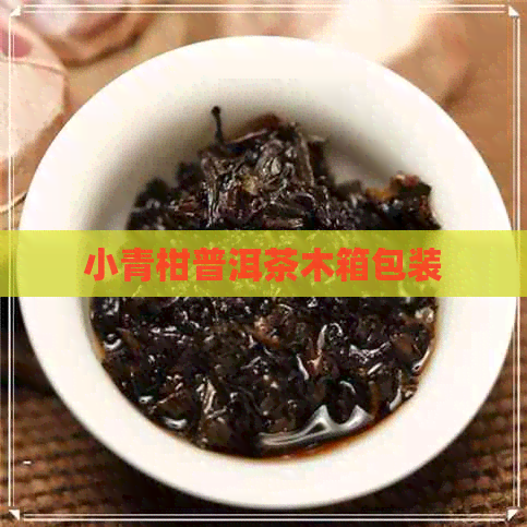 小青柑普洱茶木箱包装