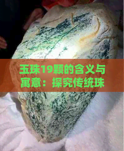 玉珠19颗的含义与寓意：探究传统珠宝中的独特象征