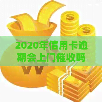 2020年信用卡逾期会上门吗？