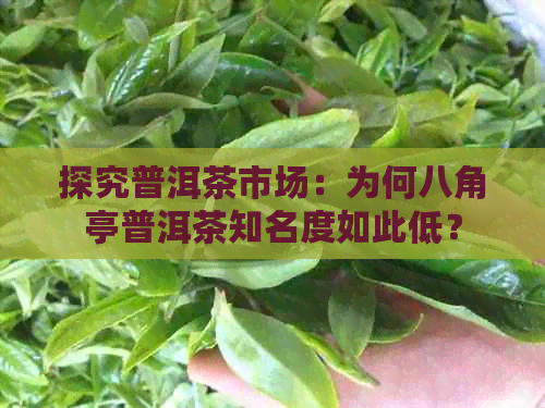 探究普洱茶市场：为何八角亭普洱茶知名度如此低？