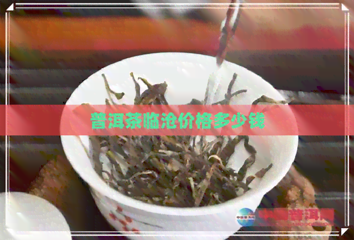 普洱茶临沧价格多少钱