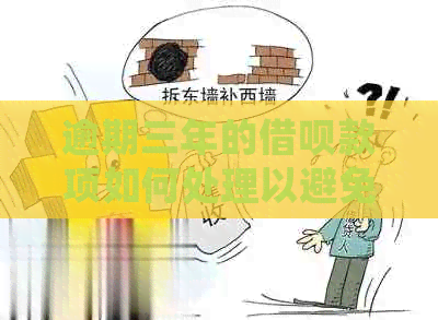 逾期三年的借呗款项如何处理以避免法律诉讼？