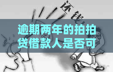 逾期两年的借款人是否可协商归还本金？最新资讯解析