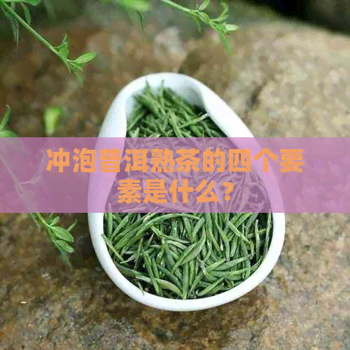 冲泡普洱熟茶的四个要素是什么？