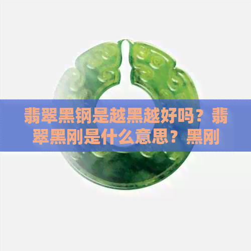 翡翠黑钢是越黑越好吗？翡翠黑刚是什么意思？黑刚翡翠是什么情况？