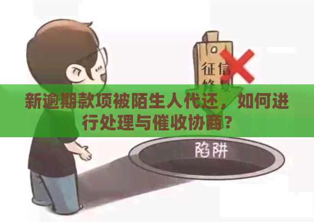 新逾期款项被陌生人代还，如何进行处理与协商？