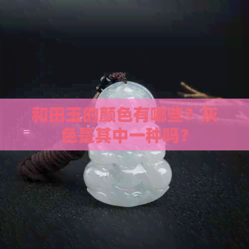 和田玉的颜色有哪些？灰色是其中一种吗？