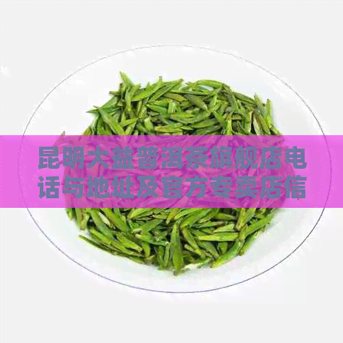 昆明大益普洱茶旗舰店电话与地址及官方专卖店信息