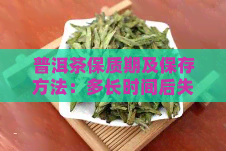 普洱茶保质期及保存方法：多长时间后失效？