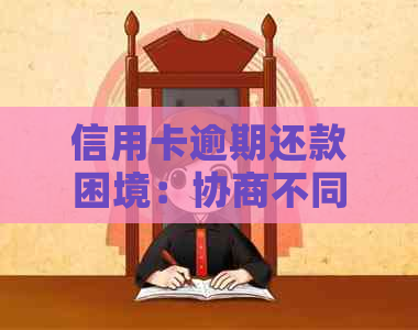 信用卡逾期还款困境：协商不同意，钱又还不了，怎么办？