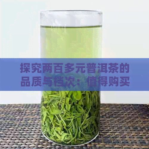 探究两百多元普洱茶的品质与档次：值得购买吗？