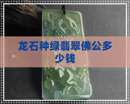 龙石种绿翡翠佛公多少钱