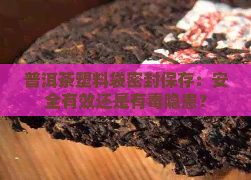 普洱茶塑料袋密封保存：安全有效还是有隐患？