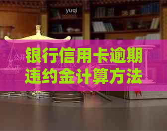 银行信用卡逾期违约金计算方法，2021年新规定，欠款如何计算。