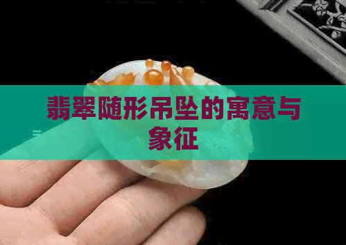 翡翠随形吊坠的寓意与象征