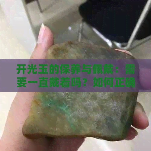 开光玉的保养与佩戴：需要一直戴着吗？如何正确保养和使用开光玉？