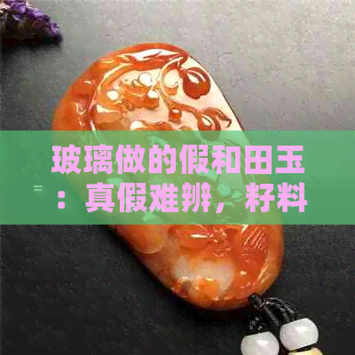 玻璃做的假和田玉：真假难辨，籽料造假，专家揭秘