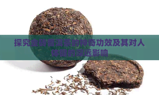 探究金砖普洱茶的神奇功效及其对人体健的深远影响