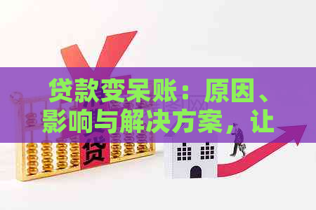 贷款变呆账：原因、影响与解决方案，让你全面了解如何避免陷入这一困境