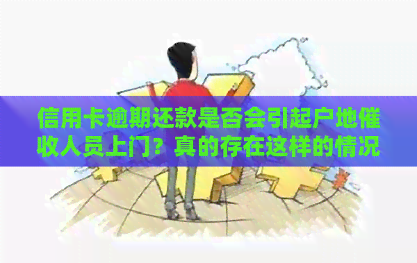 信用卡逾期还款是否会引起户地人员上门？真的存在这样的情况吗？