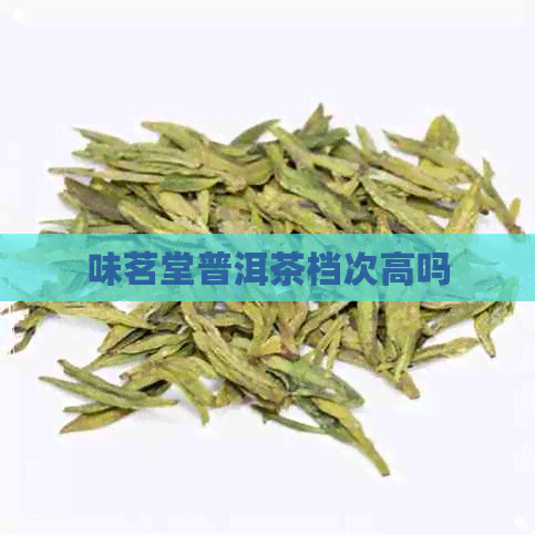 味茗堂普洱茶档次高吗