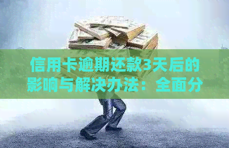 信用卡逾期还款3天后的影响与解决办法：全面分析与建议