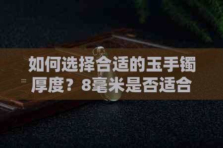 如何选择合适的玉手镯厚度？8毫米是否适合您？