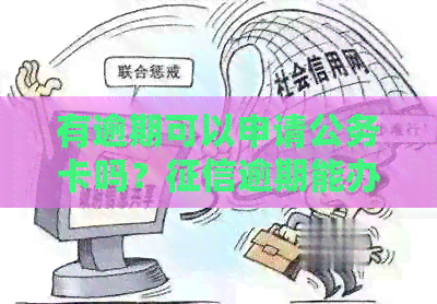 有逾期可以申请公务卡吗？逾期能办公务卡吗？