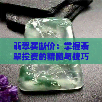 翡翠买断价：掌握翡翠投资的精髓与技巧