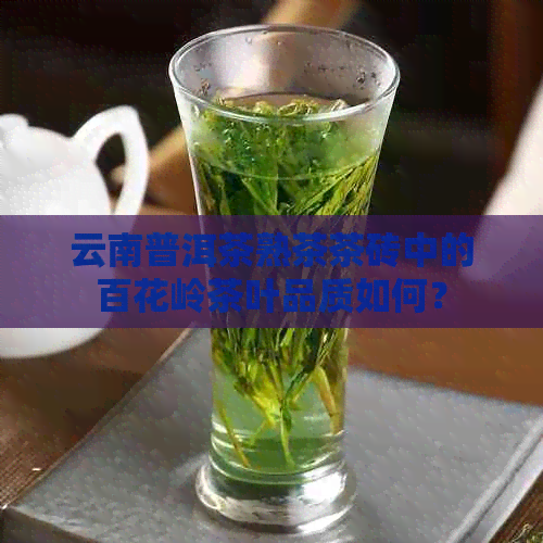 云南普洱茶熟茶茶砖中的百花岭茶叶品质如何？