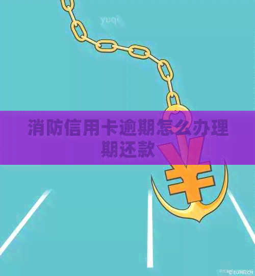 消防信用卡逾期怎么办理期还款