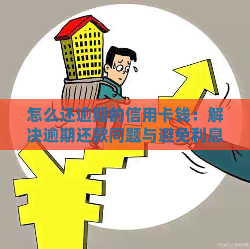 怎么还逾期的信用卡钱：解决逾期还款问题与避免利息的方法