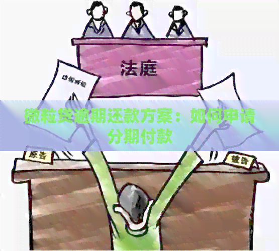 微粒贷逾期还款方案：如何申请分期付款